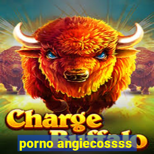 porno angiecossss